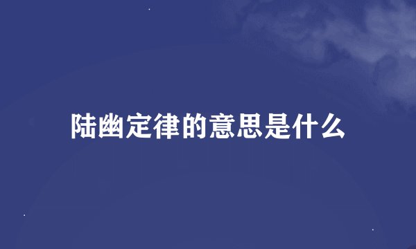 陆幽定律的意思是什么