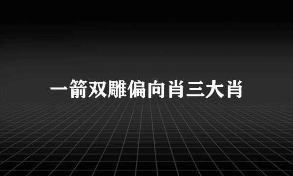一箭双雕偏向肖三大肖