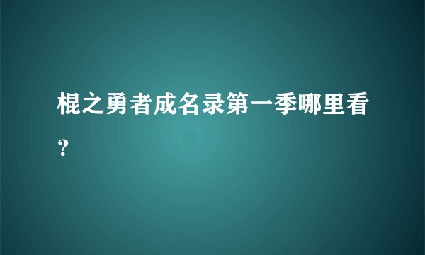 棍之勇者成名录第一季哪里看?