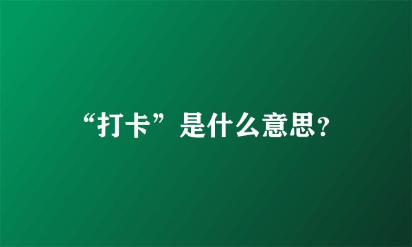 “打卡”是什么意思？
