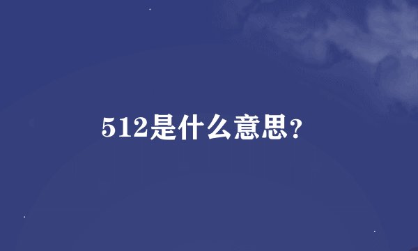 512是什么意思？