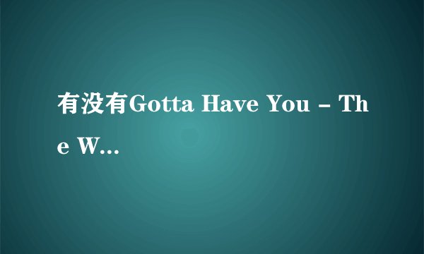 有没有Gotta Have You - The Weepies这首mp3的百度网盘资源