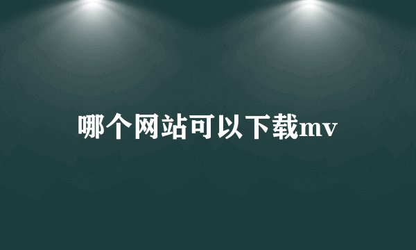 哪个网站可以下载mv