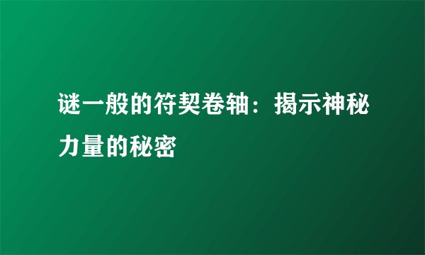 谜一般的符契卷轴：揭示神秘力量的秘密