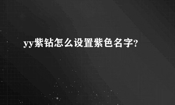 yy紫钻怎么设置紫色名字？