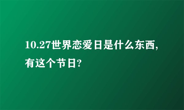 10.27世界恋爱日是什么东西,有这个节日?