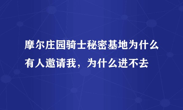 摩尔庄园骑士秘密基地为什么有人邀请我，为什么进不去