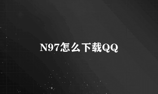N97怎么下载QQ