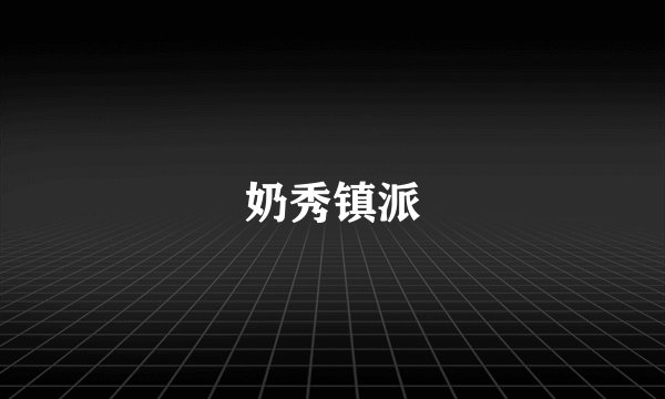 奶秀镇派