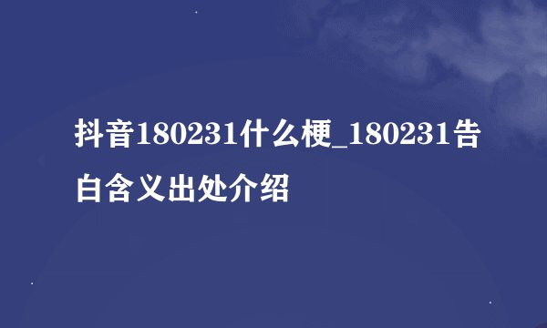抖音180231什么梗_180231告白含义出处介绍