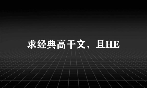 求经典高干文，且HE
