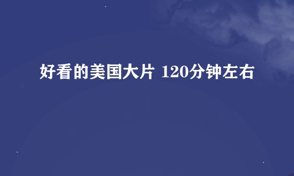好看的美国大片 120分钟左右