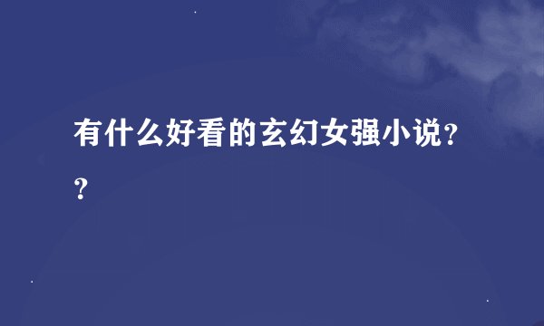 有什么好看的玄幻女强小说？？