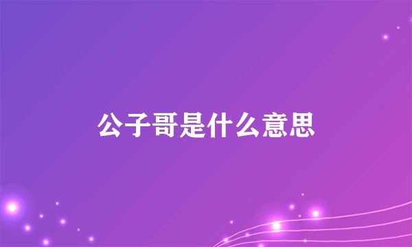 公子哥是什么意思