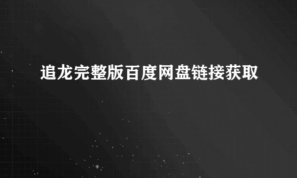 追龙完整版百度网盘链接获取