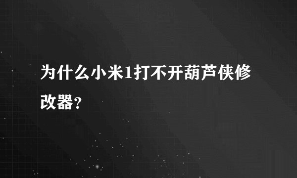 为什么小米1打不开葫芦侠修改器？