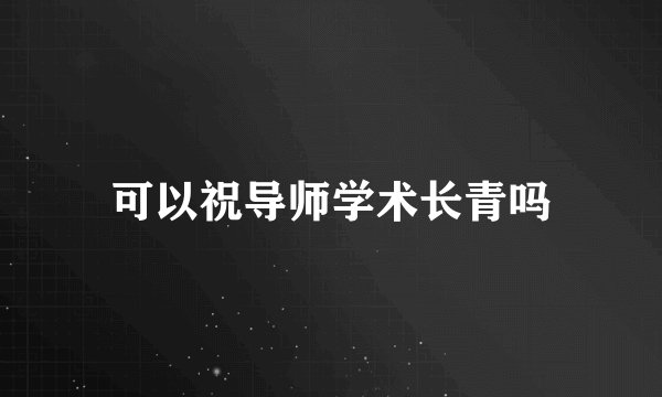 可以祝导师学术长青吗