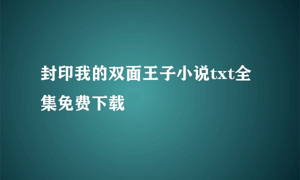 封印我的双面王子小说txt全集免费下载