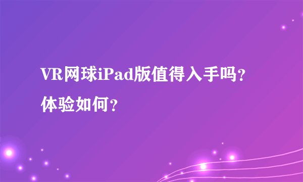 VR网球iPad版值得入手吗？体验如何？