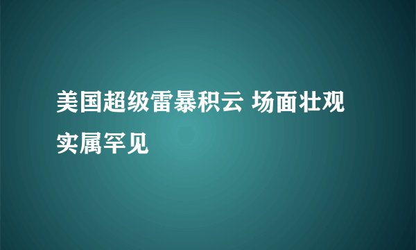 美国超级雷暴积云 场面壮观实属罕见