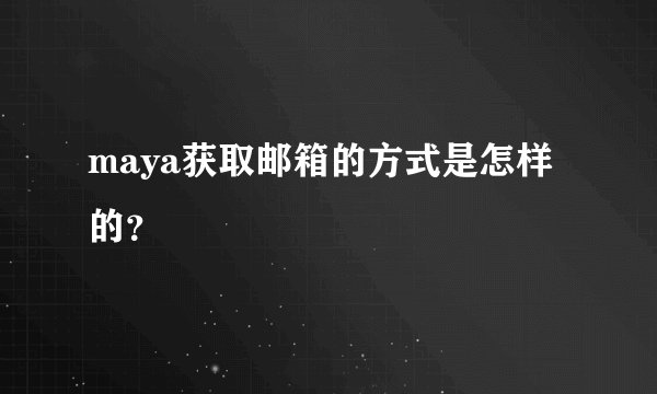 maya获取邮箱的方式是怎样的?