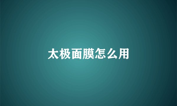 太极面膜怎么用