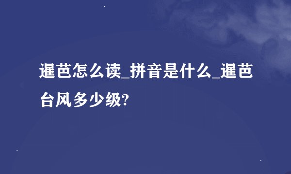 暹芭怎么读_拼音是什么_暹芭台风多少级?