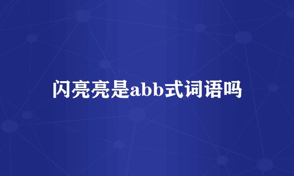 闪亮亮是abb式词语吗