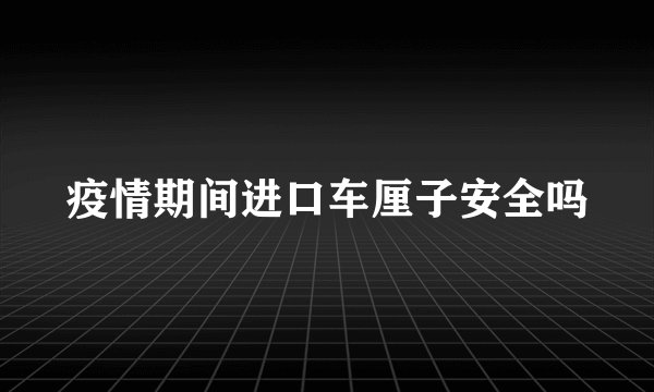 疫情期间进口车厘子安全吗
