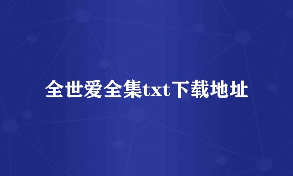 全世爱全集txt下载地址