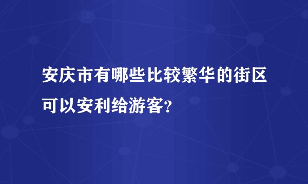 安庆市有哪些比较繁华的街区可以安利给游客？