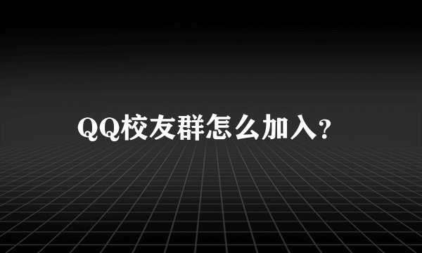 QQ校友群怎么加入？
