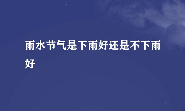雨水节气是下雨好还是不下雨好