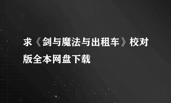 求《剑与魔法与出租车》校对版全本网盘下载