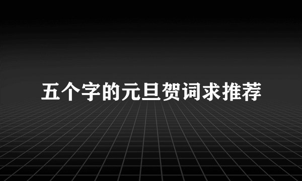 五个字的元旦贺词求推荐