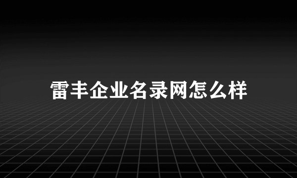雷丰企业名录网怎么样