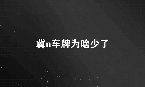 冀n车牌为啥少了