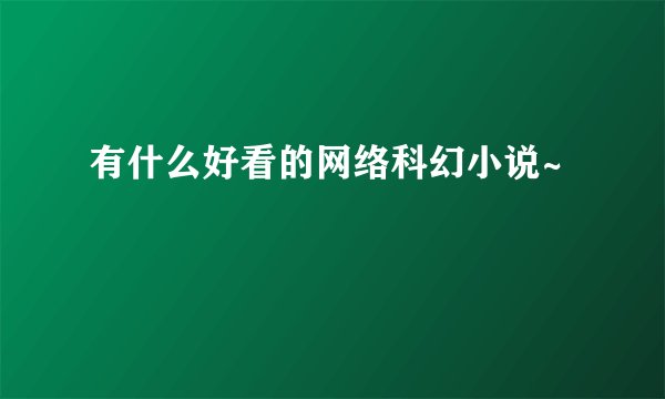 有什么好看的网络科幻小说~