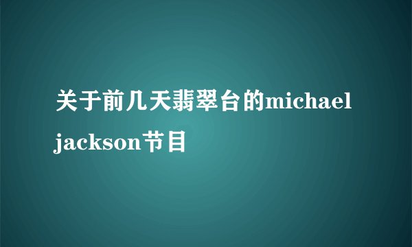 关于前几天翡翠台的michael jackson节目