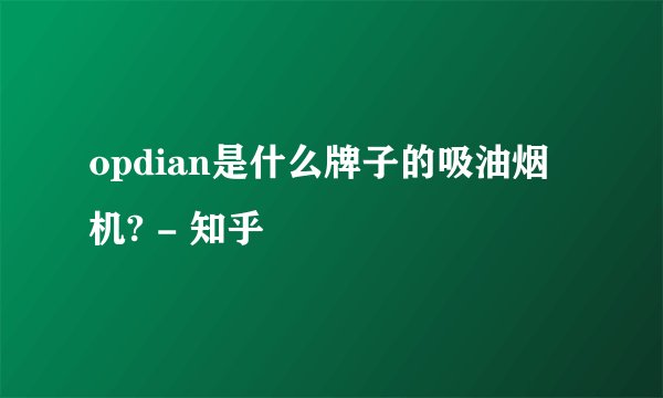 opdian是什么牌子的吸油烟机? - 知乎