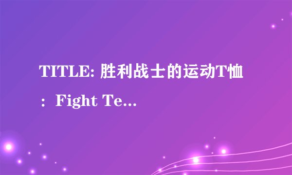 TITLE: 胜利战士的运动T恤：Fight Tee的传奇故事