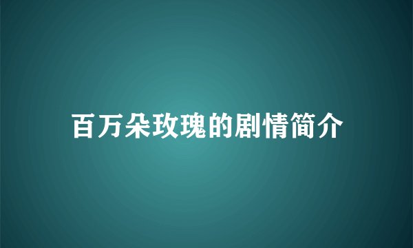 百万朵玫瑰的剧情简介