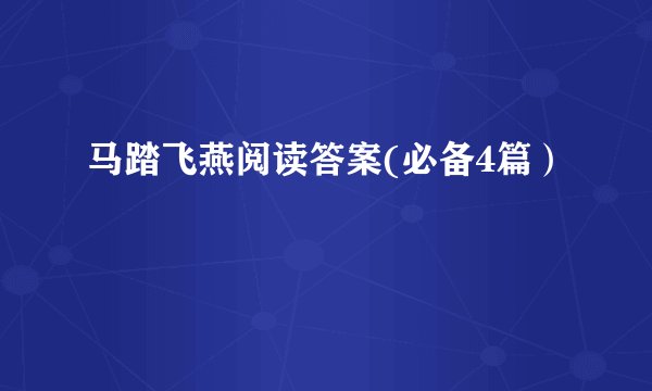马踏飞燕阅读答案(必备4篇）
