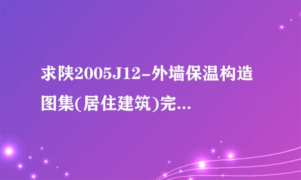 求陕2005J12-外墙保温构造图集(居住建筑)完整网盘链接下载