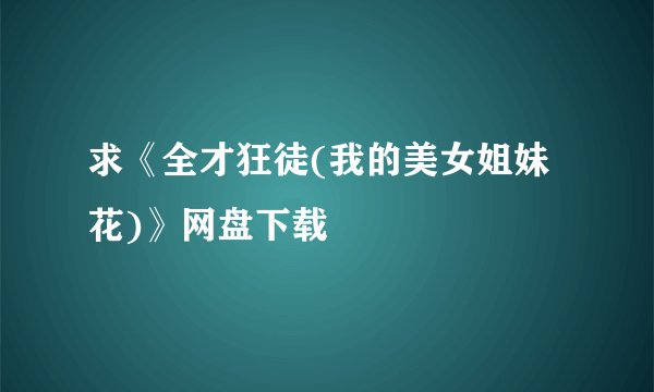 求《全才狂徒(我的美女姐妹花)》网盘下载