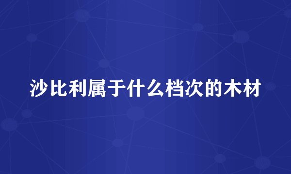 沙比利属于什么档次的木材