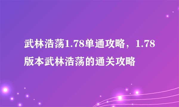 武林浩荡1.78单通攻略,1.78版本武林浩荡的通关攻略