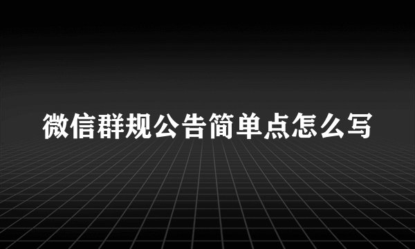 微信群规公告简单点怎么写
