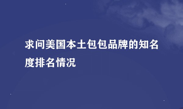 求问美国本土包包品牌的知名度排名情况