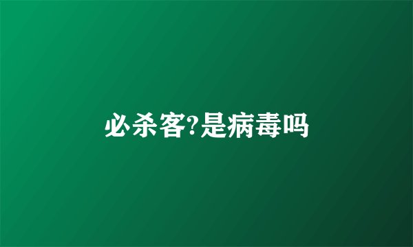 必杀客?是病毒吗